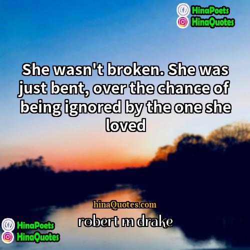 robert m drake Quotes | She wasn't broken. She was just bent,